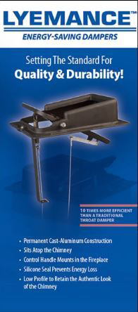 Lyemance Dampers - Energy Saving Dampers - Setting the Standard for Quality & Durability - Permanent Cast-Aluminum Construction - Sits Atop Chimney - Control Handle Mounts in the Fireplace - Silicone Seal Prevents Energy Loss - Low Profile to Retain the Authentic Look of the Chimney